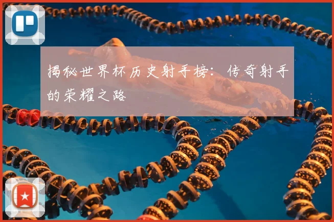揭秘世界杯历史射手榜：传奇射手的荣耀之路
