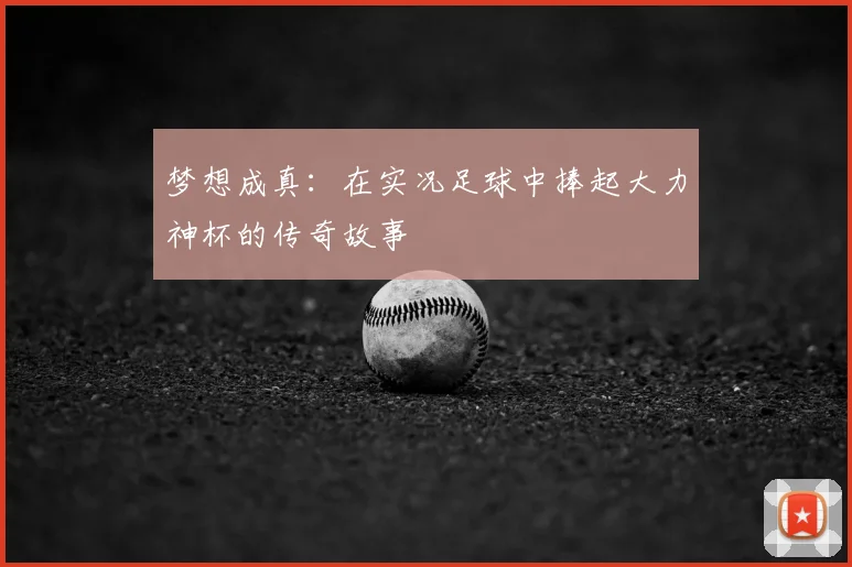 梦想成真:在实况足球中捧起大力神杯的传奇故事