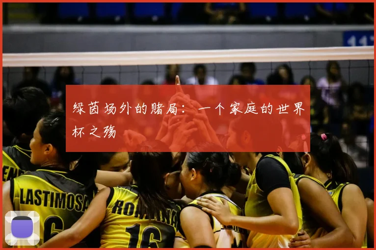 绿茵场外的赌局：一个家庭的世界杯之殇