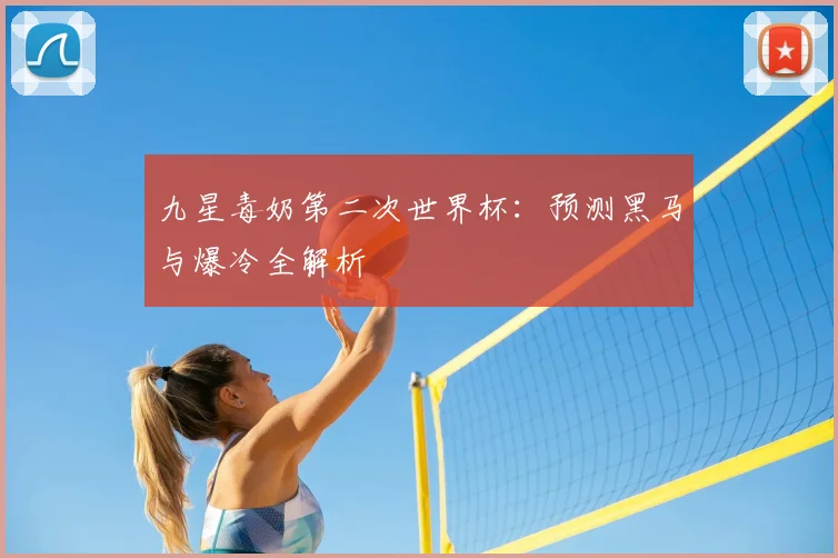 九星毒奶第二次世界杯:预测黑马与爆冷全解析