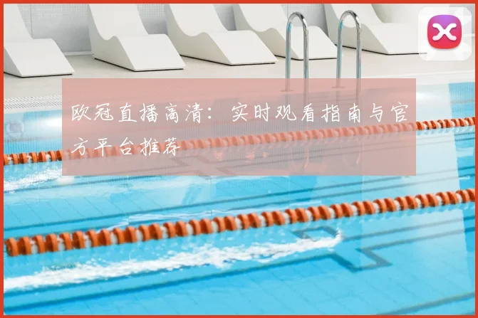 欧冠直播高清：实时观看指南与官方平台推荐