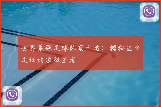 世界最强足球队前十名：揭秘当今足坛的顶级王者