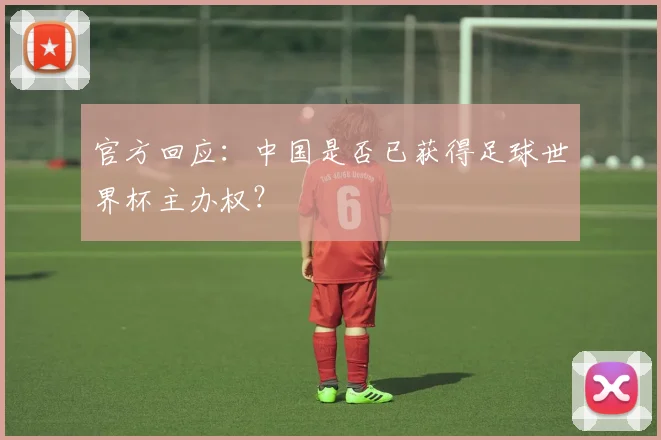 官方回应：中国是否已获得足球世界杯主办权？